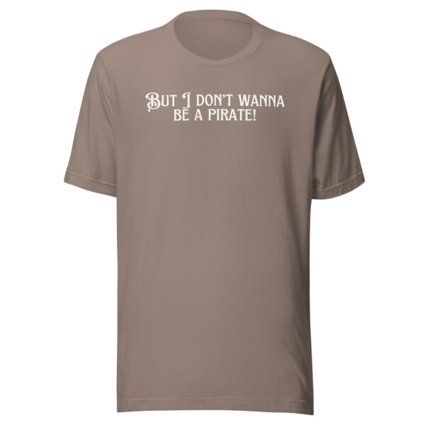 But I don’t wanna be a pirate! T-shirt