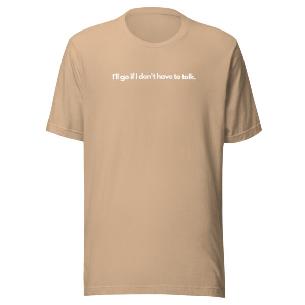 I’ll go if I don’t have to talk - T-shirt